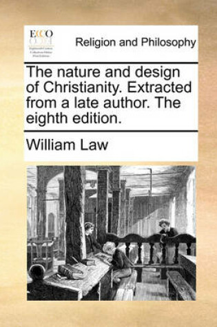 Cover of The nature and design of Christianity. Extracted from a late author. The eighth edition.
