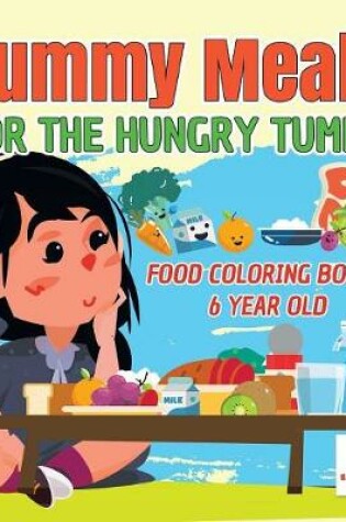 Cover of Yummy Meals for the Hungry Tummy Food Coloring Books 6 Year Old