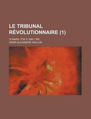 Book cover for Le Tribunal Revolutionnaire; 10 Mars 1793-31 Mai 1795 (1)