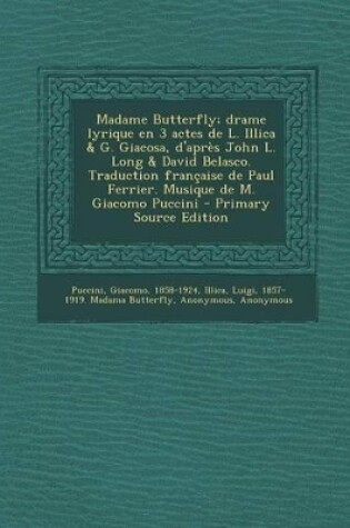 Cover of Madame Butterfly; drame lyrique en 3 actes de L. Illica & G. Giacosa, d'apres John L. Long & David Belasco. Traduction francaise de Paul Ferrier. Musique de M. Giacomo Puccini