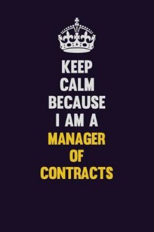 Cover of Keep Calm Because I Am A Manager of Contracts