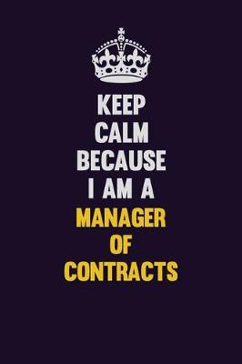 Book cover for Keep Calm Because I Am A Manager of Contracts