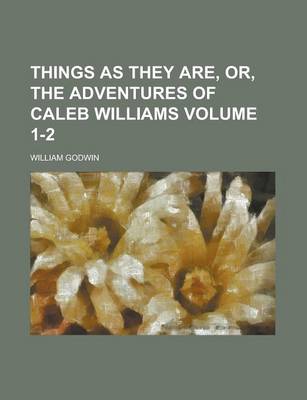 Book cover for Things as They Are, Or, the Adventures of Caleb Williams (Volume 1)