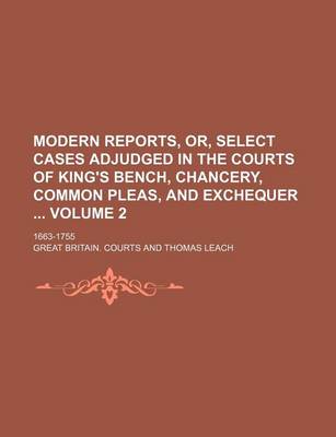 Book cover for Modern Reports, Or, Select Cases Adjudged in the Courts of King's Bench, Chancery, Common Pleas, and Exchequer Volume 2; 1663-1755