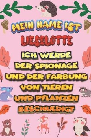 Cover of Mein Name ist Lieselotte Ich werde der Spionage und der Farbung von Tieren und Pflanzen beschuldigt