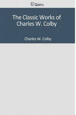 Book cover for The Classic Works of Charles W. Colby