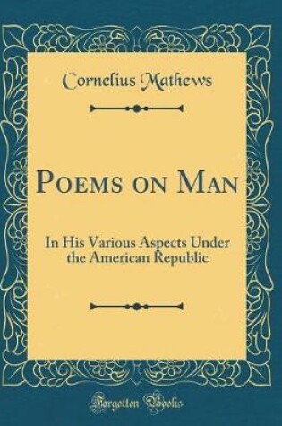 Cover of Poems on Man: In His Various Aspects Under the American Republic (Classic Reprint)