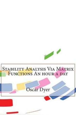 Cover of Stability Analysis Via Matrix Functions an Hour a Day