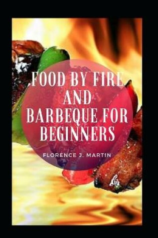 Cover of Food By Fire And Barbeque For Beginners