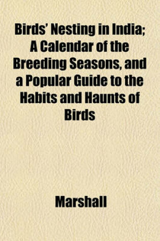 Cover of Birds' Nesting in India; A Calendar of the Breeding Seasons, and a Popular Guide to the Habits and Haunts of Birds