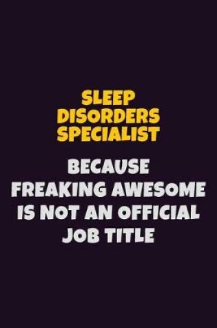 Cover of Sleep disorders specialist, Because Freaking Awesome Is Not An Official Job Title