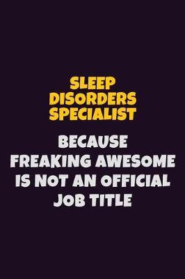 Book cover for Sleep disorders specialist, Because Freaking Awesome Is Not An Official Job Title