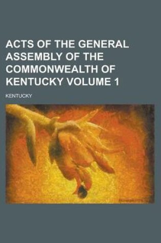 Cover of Acts of the General Assembly of the Commonwealth of Kentucky Volume 1