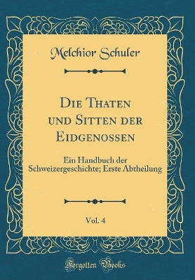 Book cover for Die Thaten Und Sitten Der Eidgenossen, Vol. 4