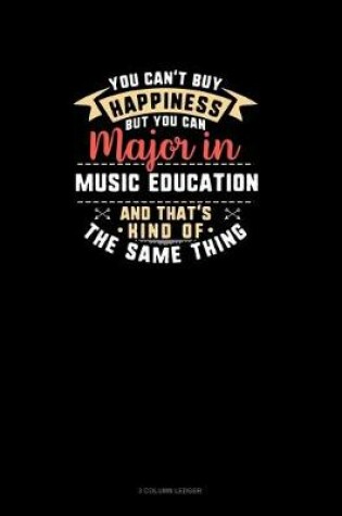 Cover of You Can't Buy Happiness But You Can Major In Music Education and That's Kind Of The Same Thing