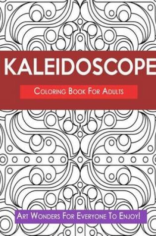 Cover of Kaleidoscope Coloring Book for Adults- Art Wonders for Everyone to Enjoy!