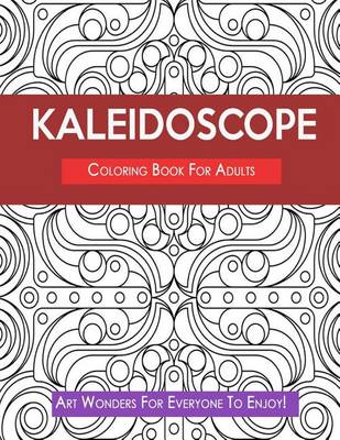 Book cover for Kaleidoscope Coloring Book for Adults- Art Wonders for Everyone to Enjoy!