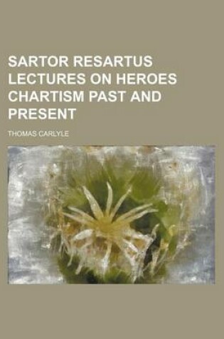 Cover of Sartor Resartus Lectures on Heroes Chartism Past and Present