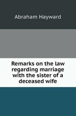 Cover of Remarks on the law regarding marriage with the sister of a deceased wife