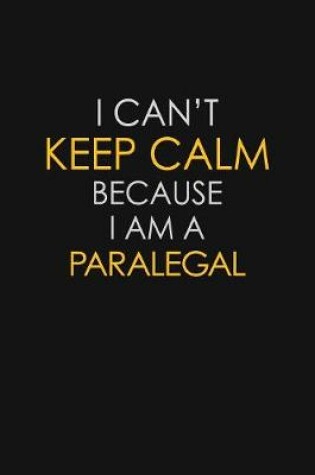 Cover of I Can't Keep Calm Because I Am A Paralegal