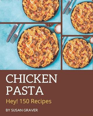 Book cover for Hey! 150 Chicken Pasta Recipes