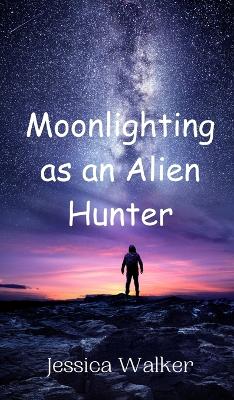 Book cover for Moonlighting as an Alien Hunter