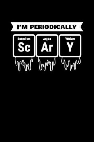 Cover of I'm Periodically Scary Scandium Argon Yttrium