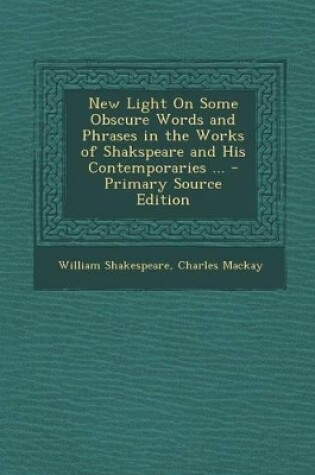 Cover of New Light on Some Obscure Words and Phrases in the Works of Shakspeare and His Contemporaries ... - Primary Source Edition