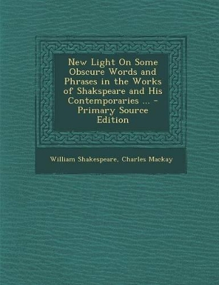 Book cover for New Light on Some Obscure Words and Phrases in the Works of Shakspeare and His Contemporaries ... - Primary Source Edition