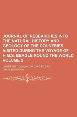 Cover of Journal of Researches Into the Natural History and Geology of the Countries Visited During the Voyage of H.M.S. Beagle Round the World; Under the Command of Capt. Fitz Roy Volume 2