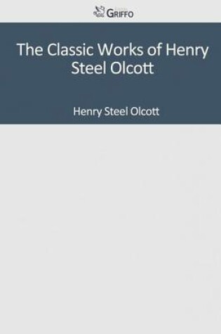 Cover of The Classic Works of Henry Steel Olcott