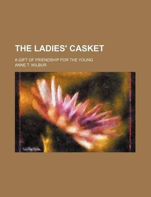 Book cover for The Ladies' Casket; A Gift of Friendship for the Young