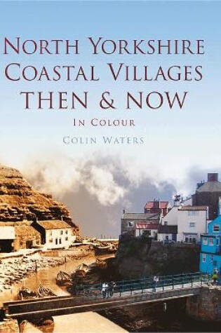 Cover of North Yorkshire Coastal Villages Then & Now