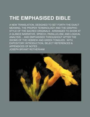 Book cover for The Emphasised Bible; A New Translation, Designed to Set Forth the Exact Meaning, the Proper Terminology and the Graphic Style of the Sacred Originals