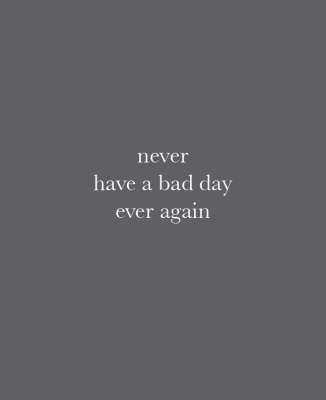 Book cover for Never Have a Bad Day Ever Again