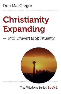 Book cover for Christianity Expanding into Universal Spirituality : The Wisdom Series Book 1