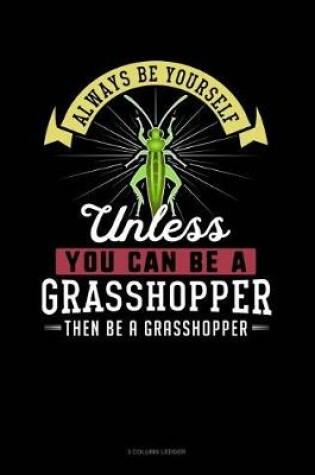 Cover of Always Be Yourself Unless You Can Be a Grasshopper Then Be a Grasshopper