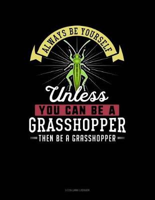 Cover of Always Be Yourself Unless You Can Be a Grasshopper Then Be a Grasshopper