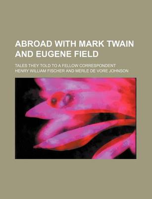 Book cover for Abroad with Mark Twain and Eugene Field; Tales They Told to a Fellow Correspondent