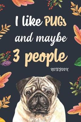 Book cover for I like Pugs And Maybe 3 People