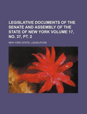 Book cover for Legislative Documents of the Senate and Assembly of the State of New York Volume 17, No. 37, PT. 2