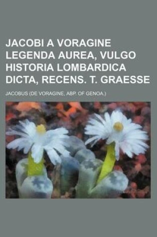 Cover of Jacobi a Voragine Legenda Aurea, Vulgo Historia Lombardica Dicta, Recens. T. Graesse