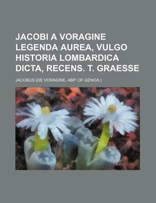 Book cover for Jacobi a Voragine Legenda Aurea, Vulgo Historia Lombardica Dicta, Recens. T. Graesse