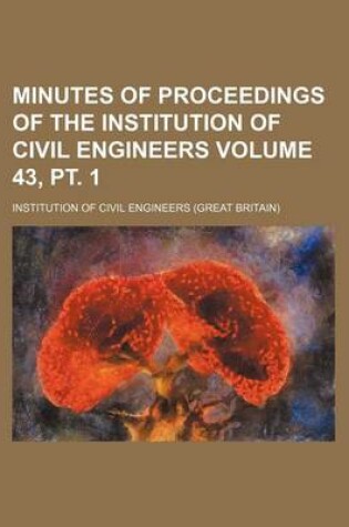 Cover of Minutes of Proceedings of the Institution of Civil Engineers Volume 43, PT. 1