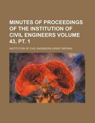 Book cover for Minutes of Proceedings of the Institution of Civil Engineers Volume 43, PT. 1