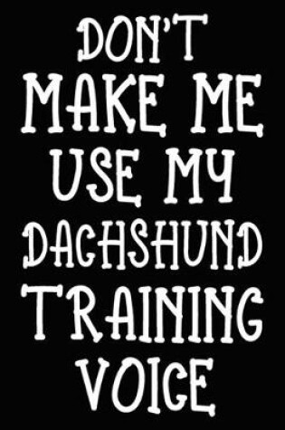 Cover of Don't make me use my Dachshund training voice