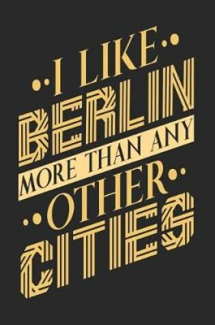 Cover of I Like Berlin More Than Any Other Cities