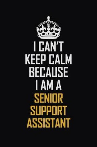 Cover of I Can't Keep Calm Because I Am A Senior Support Assistant