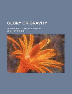 Book cover for Glory or Gravity; The Mechanical or Second Part