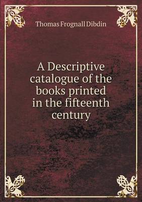 Book cover for A Descriptive catalogue of the books printed in the fifteenth century